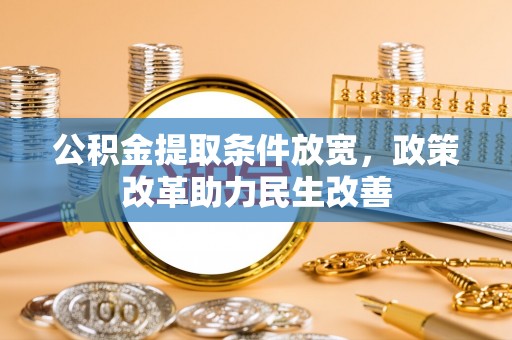 卓溪公积金提取条件放宽，政策改革助力民生改善