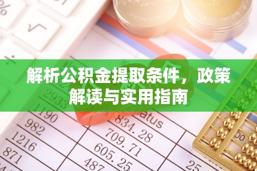 卓溪解析公积金提取条件，政策解读与实用指南