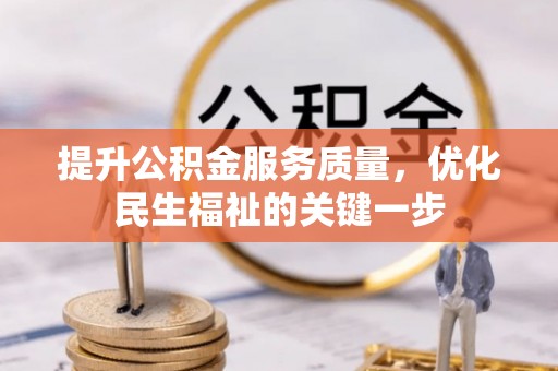 卓溪提升公积金服务质量，优化民生福祉的关键一步