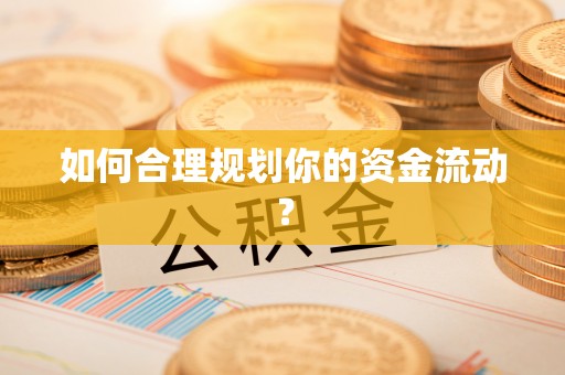 卓溪如何合理规划你的资金流动？