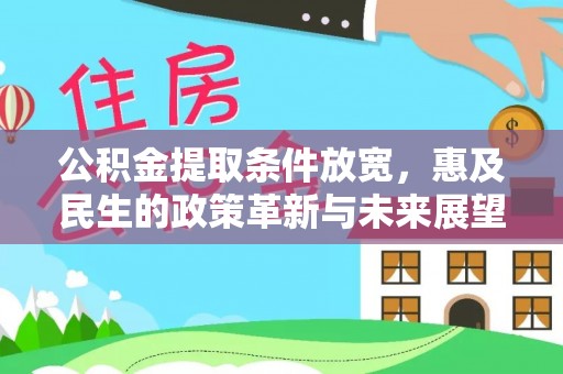 卓溪公积金提取条件放宽，惠及民生的政策革新与未来展望