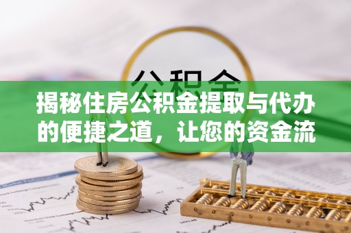 卓溪揭秘住房公积金提取与代办的便捷之道，让您的资金流动更高效