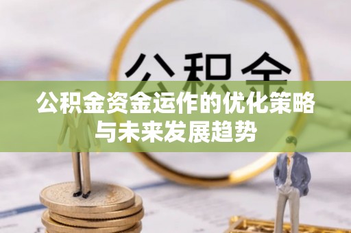 卓溪公积金资金运作的优化策略与未来发展趋势