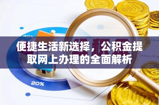 卓溪便捷生活新选择，公积金提取网上办理的全面解析