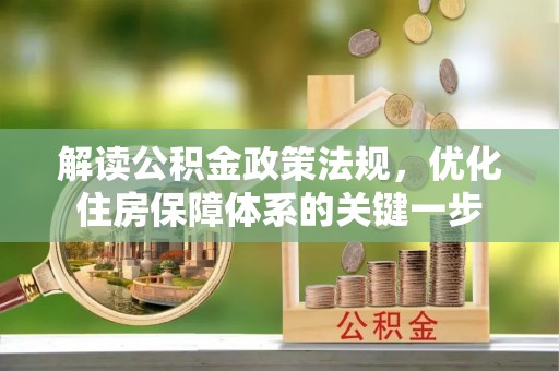 卓溪解读公积金政策法规，优化住房保障体系的关键一步