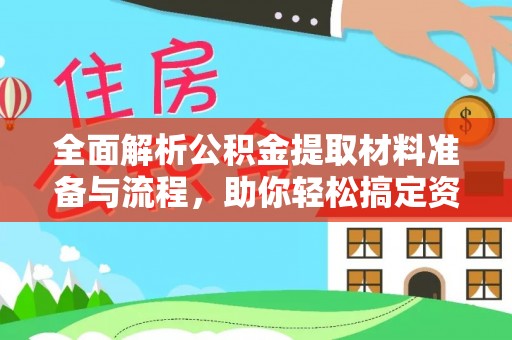 卓溪全面解析公积金提取材料准备与流程，助你轻松搞定资金提取