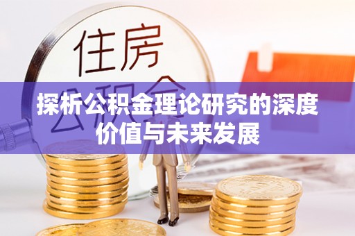 卓溪探析公积金理论研究的深度价值与未来发展