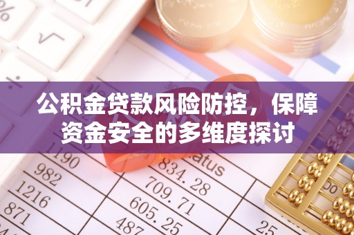卓溪公积金贷款风险防控，保障资金安全的多维度探讨