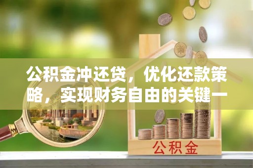 卓溪公积金冲还贷，优化还款策略，实现财务自由的关键一步