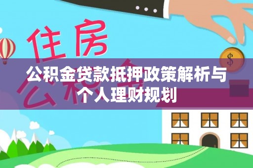 卓溪公积金贷款抵押政策解析与个人理财规划