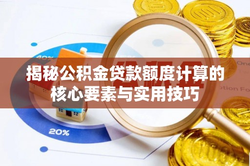 卓溪揭秘公积金贷款额度计算的核心要素与实用技巧