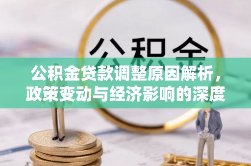 卓溪公积金贷款调整原因解析，政策变动与经济影响的深度探讨