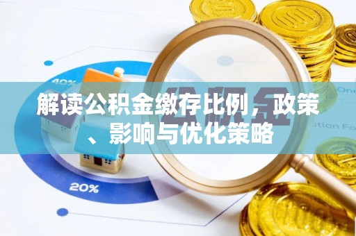 卓溪解读公积金缴存比例，政策、影响与优化策略