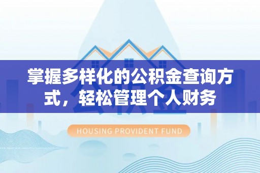 卓溪掌握多样化的公积金查询方式，轻松管理个人财务