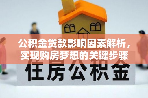 卓溪公积金贷款影响因素解析，实现购房梦想的关键步骤