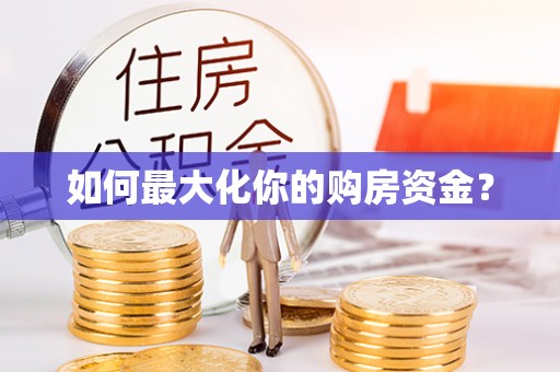 卓溪如何最大化你的购房资金？