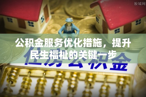卓溪公积金服务优化措施，提升民生福祉的关键一步