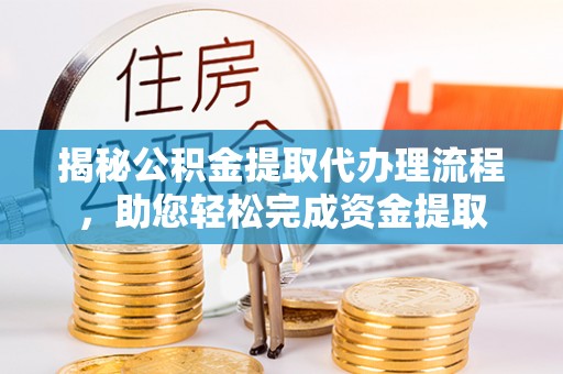 卓溪揭秘公积金提取代办理流程，助您轻松完成资金提取