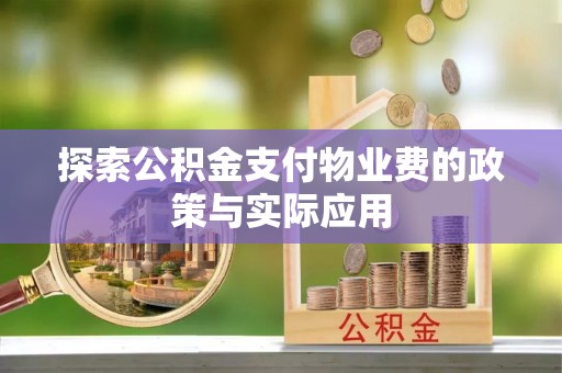卓溪探索公积金支付物业费的政策与实际应用