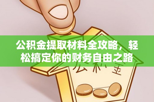 卓溪公积金提取材料全攻略，轻松搞定你的财务自由之路
