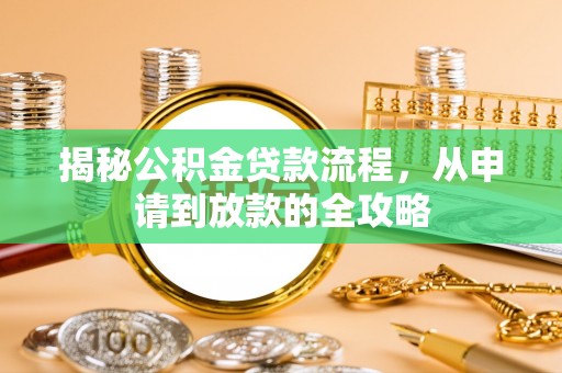 卓溪揭秘公积金贷款流程，从申请到放款的全攻略