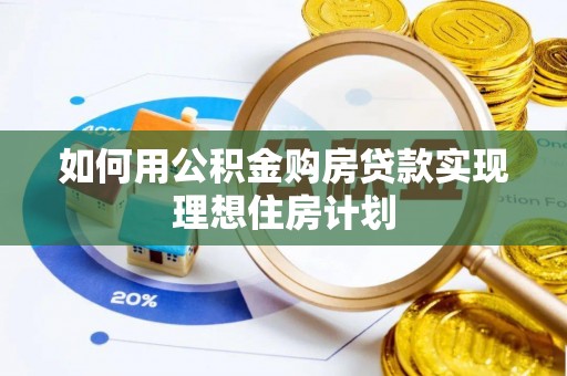 卓溪如何用公积金购房贷款实现理想住房计划