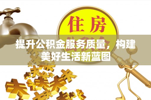卓溪提升公积金服务质量，构建美好生活新蓝图
