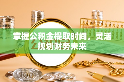 卓溪掌握公积金提取时间，灵活规划财务未来