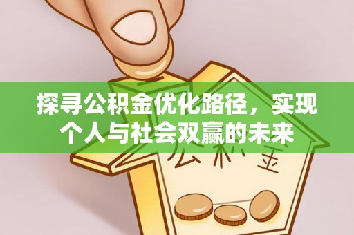 卓溪探寻公积金优化路径，实现个人与社会双赢的未来