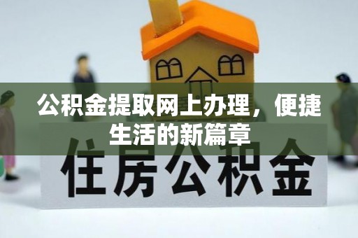 卓溪公积金提取网上办理，便捷生活的新篇章