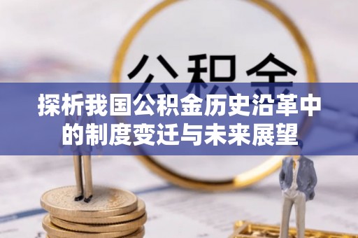 卓溪探析我国公积金历史沿革中的制度变迁与未来展望