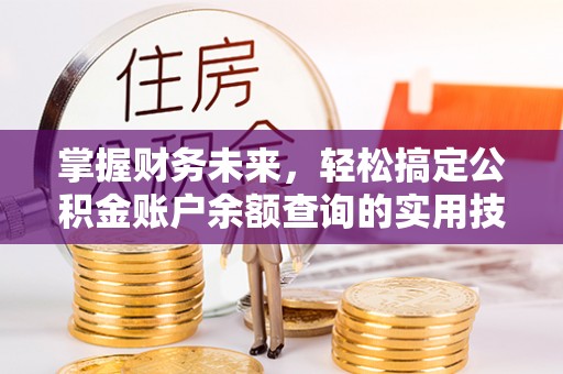 卓溪掌握财务未来，轻松搞定公积金账户余额查询的实用技巧