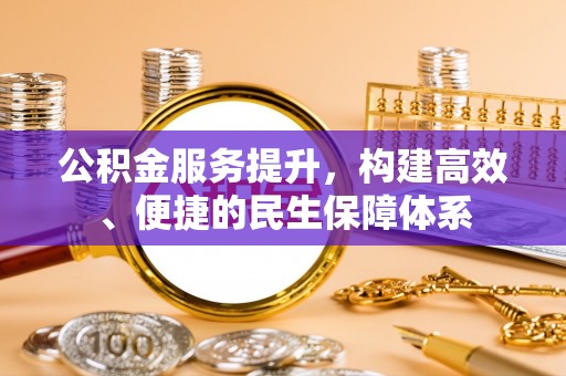卓溪公积金服务提升，构建高效、便捷的民生保障体系