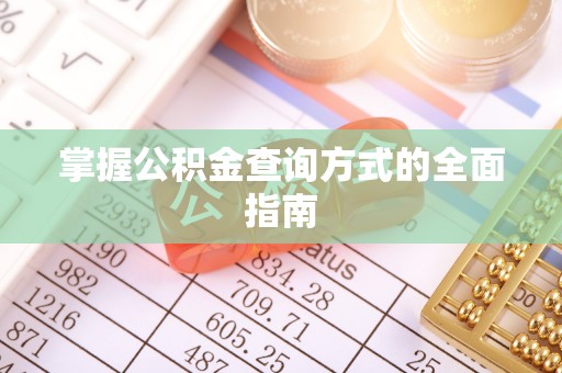 卓溪掌握公积金查询方式的全面指南