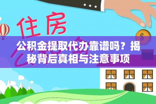 卓溪公积金提取代办靠谱吗？揭秘背后真相与注意事项
