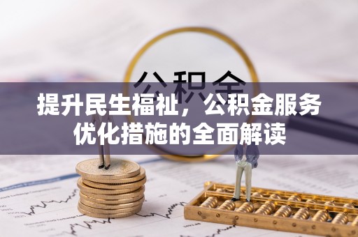 卓溪提升民生福祉，公积金服务优化措施的全面解读