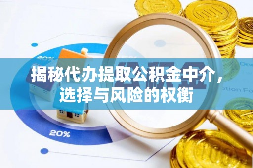 卓溪揭秘代办提取公积金中介，选择与风险的权衡