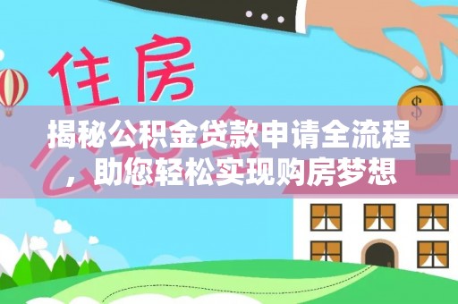 卓溪揭秘公积金贷款申请全流程，助您轻松实现购房梦想