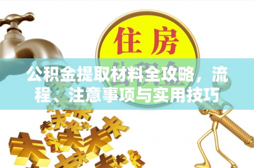 卓溪公积金提取材料全攻略，流程、注意事项与实用技巧