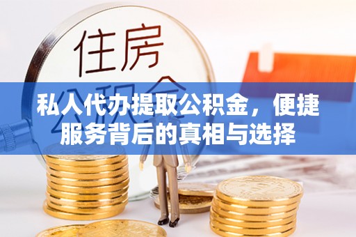 卓溪私人代办提取公积金，便捷服务背后的真相与选择