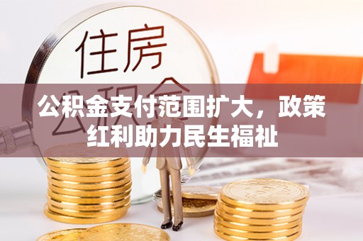 卓溪公积金支付范围扩大，政策红利助力民生福祉