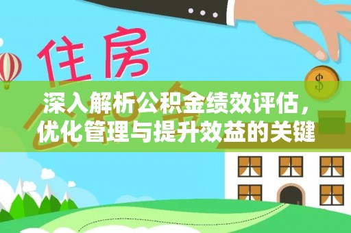 卓溪深入解析公积金绩效评估，优化管理与提升效益的关键路径