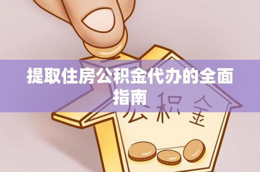 卓溪提取住房公积金代办的全面指南