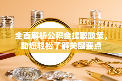 卓溪全面解析公积金提取政策，助您轻松了解关键要点