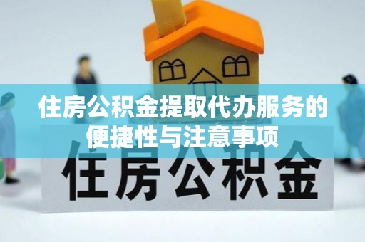 卓溪住房公积金提取代办服务的便捷性与注意事项