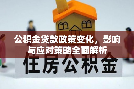 卓溪公积金贷款政策变化，影响与应对策略全面解析