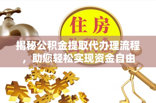 卓溪揭秘公积金提取代办理流程，助您轻松实现资金自由