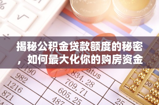 卓溪揭秘公积金贷款额度的秘密，如何最大化你的购房资金