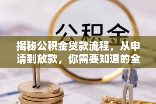 卓溪揭秘公积金贷款流程，从申请到放款，你需要知道的全攻略