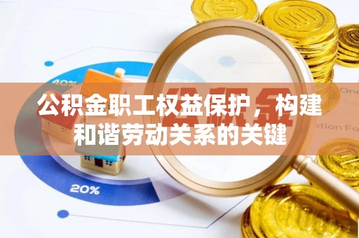 卓溪公积金职工权益保护，构建和谐劳动关系的关键